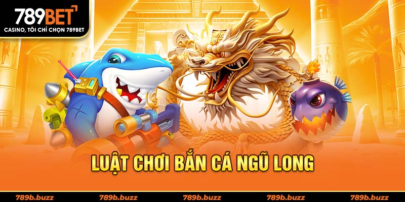 Luật chơi bắn cá ngũ long 