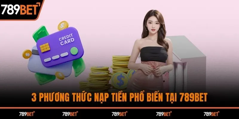 3 phương thức nạp tiền phổ biến tại 789BET