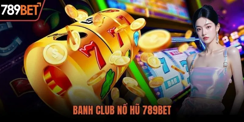 Banh club nổ hũ 789BET