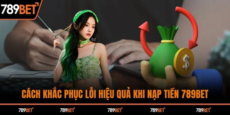 Cách khắc phục lỗi hiệu quả khi nạp tiền 789BET