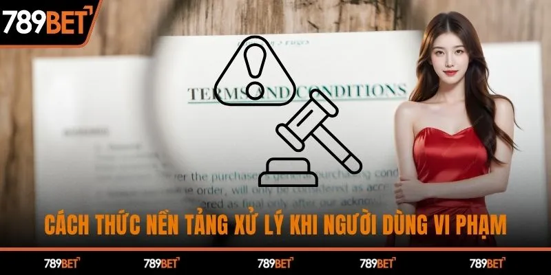 Cách thức nền tảng xử lý khi người dùng phi phạm