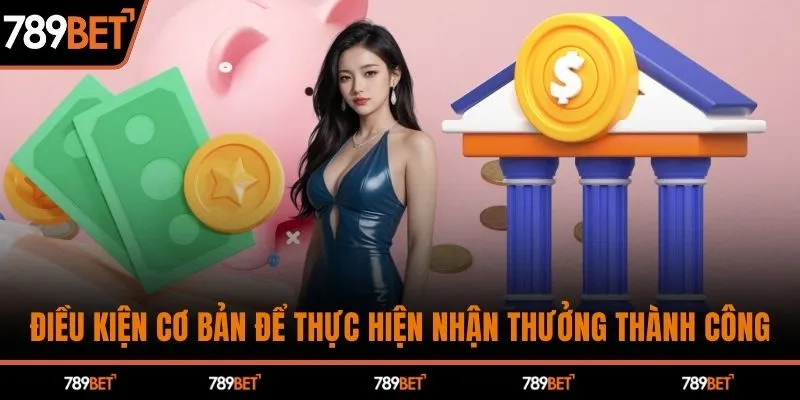 Điều kiện cơ bản để thực hiện nhận thưởng thành công
