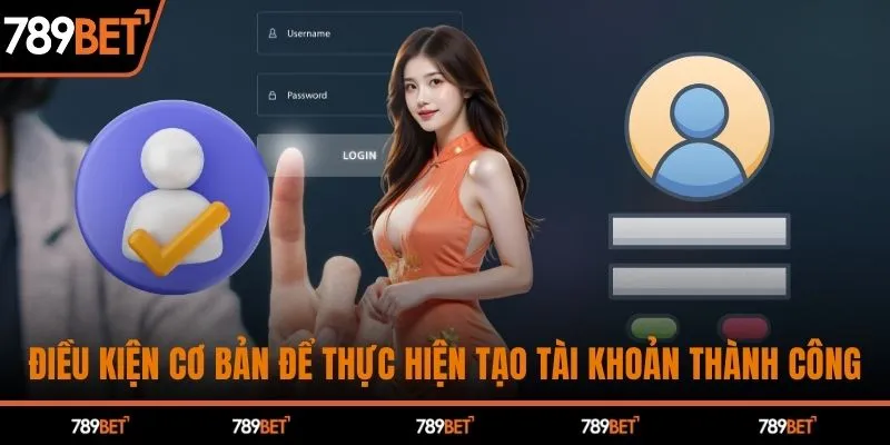 Điều kiện cơ bản để thực hiện tạo tài khoản thành công