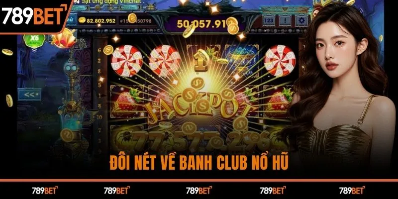 Đôi nét về Banh Club Nổ Hũ