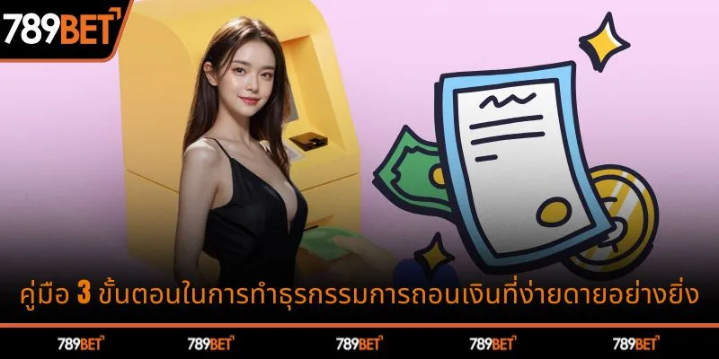คำแนะนำ 3 ขั้นตอนการถอนเงิน ง่ายสุดๆ