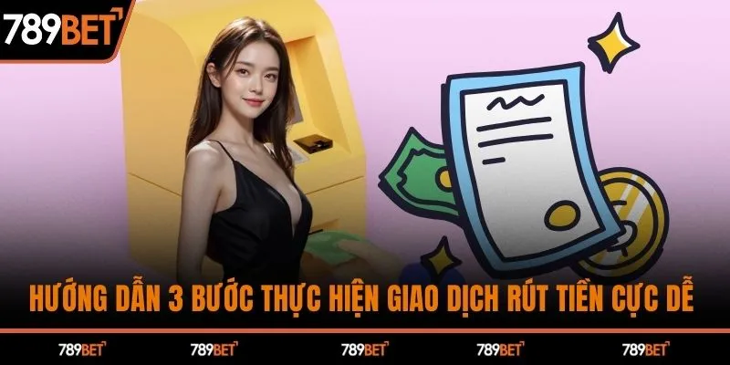 Hướng dẫn 3 bước thực hiện giao dịch rút tiền cực dễ 