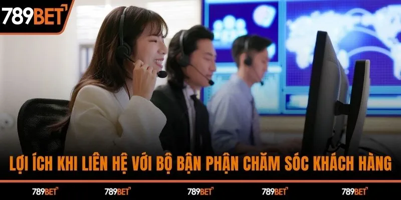 Lợi ích khi liên hệ với bộ bận phận chăm sóc khách hàng
