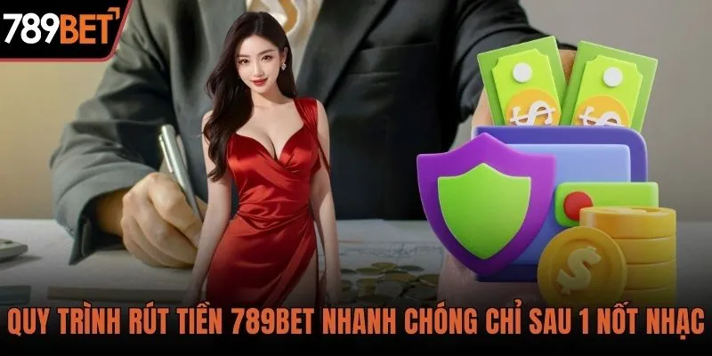 Quy trình rút tiền 789BET nhanh chóng chỉ sau 1 nốt nhạc