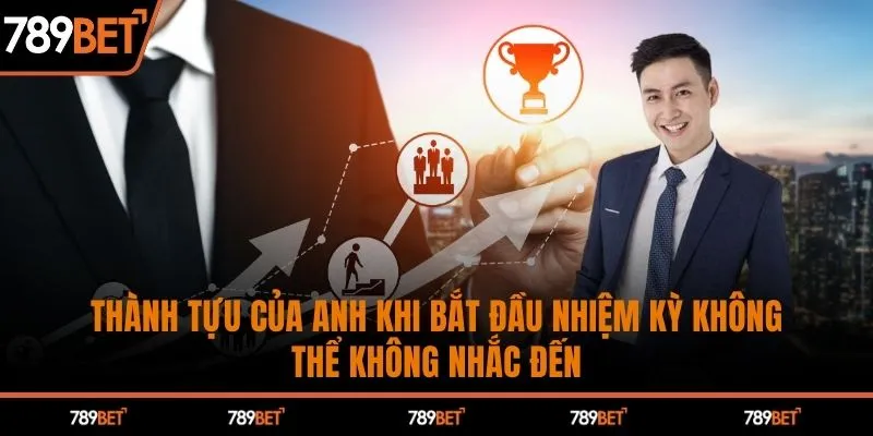 Thành tựu của anh khi bắt đầu nhiệm kỳ không thể không nhắc đến