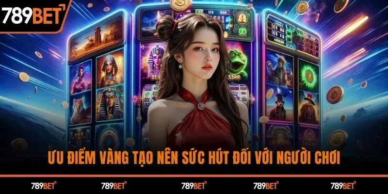 Ưu điểm vàng tạo nên sức hút đối với người chơi
